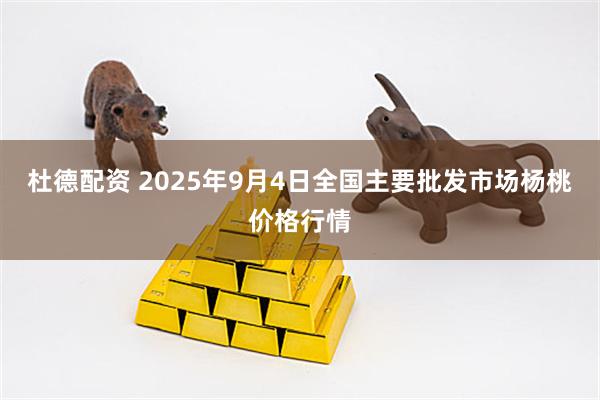 杜德配资 2025年9月4日全国主要批发市场杨桃价格行情
