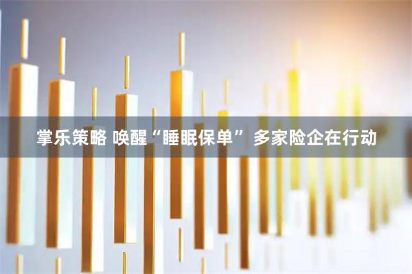 掌乐策略 唤醒“睡眠保单” 多家险企在行动