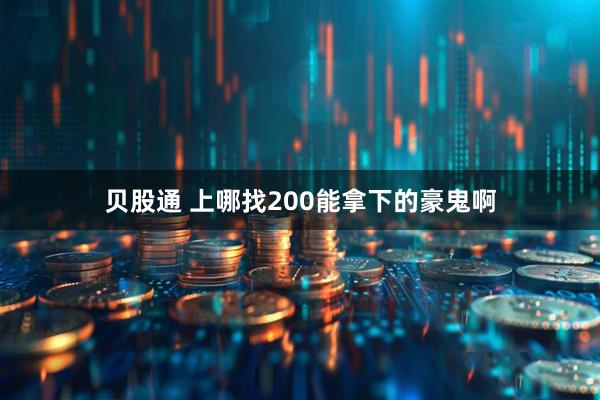 贝股通 上哪找200能拿下的豪鬼啊